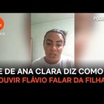 “Ana Clara não pode te ouvir, está morta”, diz mãe sobre Flávio
