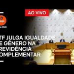 Ao vivo: STF julga igualdade de gênero na previdência complementar