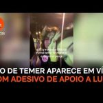 Filho de Temer aparece em vídeo com adesivo de apoio a Lula